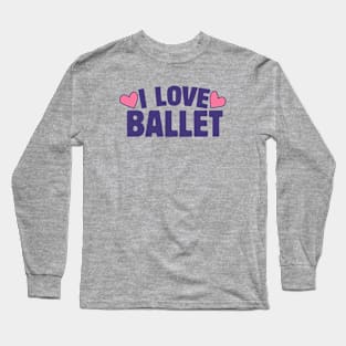 I love Ballet Long Sleeve T-Shirt